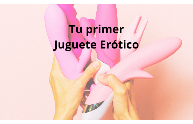 tu primer juguete erótico en las manos